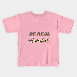 BE REAL NOT PERFECT Kids T-Shirt